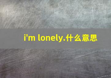 i'm lonely.什么意思